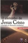 O Caminho de Jesus Cristo - Cristologia em Dimensões Messiânicas