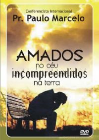 Amados no Céu , Incompreendidos na Terra - Pastor Paulo Marcelo