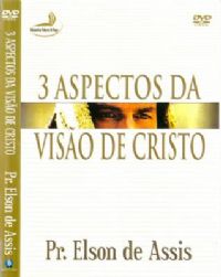 3 Aspectos da Viso de Cristo - Pastor Elson de Assis