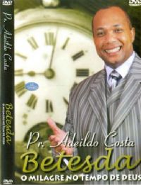 Betesda - O Milagre no Tempo de Deus - Pastor Adeildo Costa