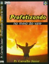 Profetizando no Meio do Vale  - Pastor Carvalho Junior
