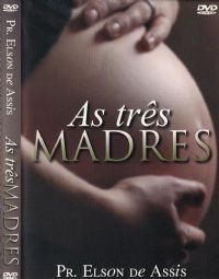As Trs Madres - Pastor Elson de Assis