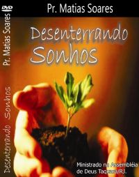Desenterrando Sonhos - Pastor Matias Soares