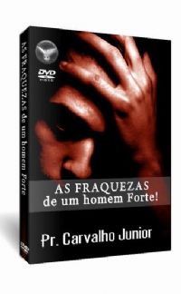 As Fraquezas de um Homem Forte - Pastor Carvalho Junior - Filadélfia