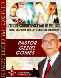 C.I.M - Congresso Internacional de Missões 2013 - Pastor Geziel Gomes