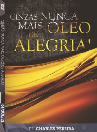 Cinzas Nunca Mais, leo de Alegria - Pr. Charles Pereira - Luz da Vida