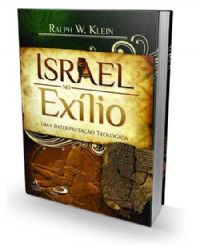 Israel no Exílio - Uma Interpretação Teológica - Ralph W. Klein