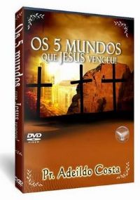 Os 5 Mundos que Jesus venceu - Pastor Adeildo Costa