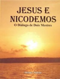 Jesus e Nicodemos - O Diálogo dos Mestres - Pastor Adauto Junior