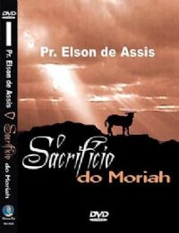 Sacrifcio de Moriah - Pastor Elson de Assis